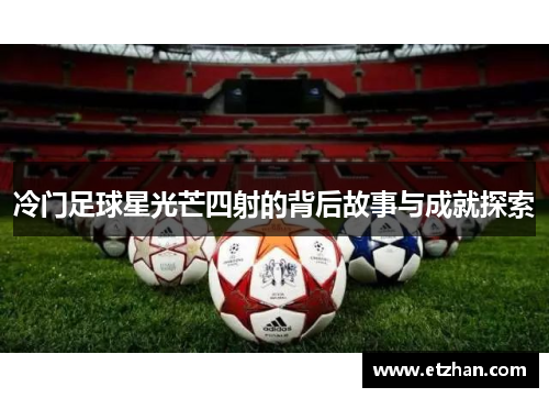 冷门足球星光芒四射的背后故事与成就探索
