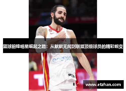 篮球前锋明星崛起之路：从默默无闻到联盟顶级球员的精彩蜕变