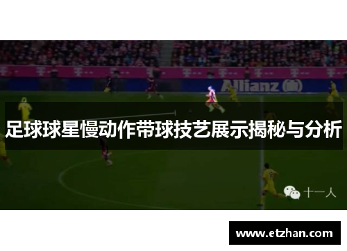 足球球星慢动作带球技艺展示揭秘与分析