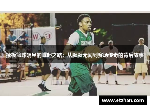 擦板篮球明星的崛起之路：从默默无闻到赛场传奇的背后故事