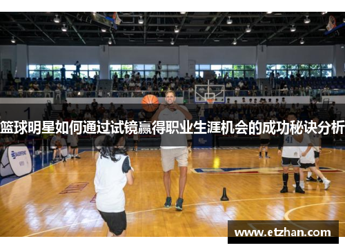 篮球明星如何通过试镜赢得职业生涯机会的成功秘诀分析