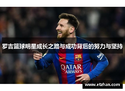 罗吉篮球明星成长之路与成功背后的努力与坚持